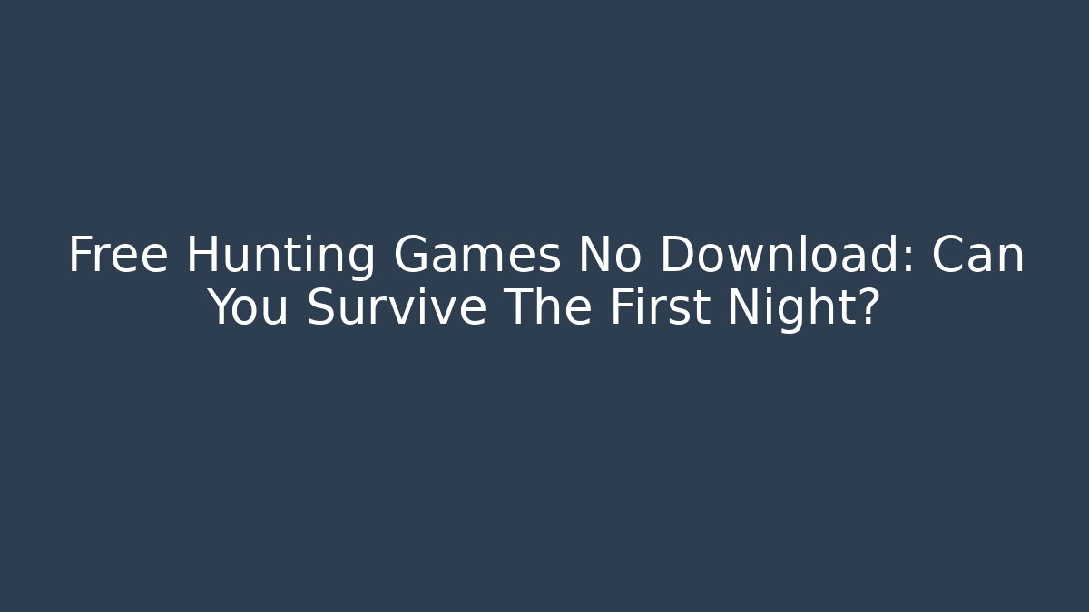 Free Hunting Games No Download: Can You Survive The First Night?