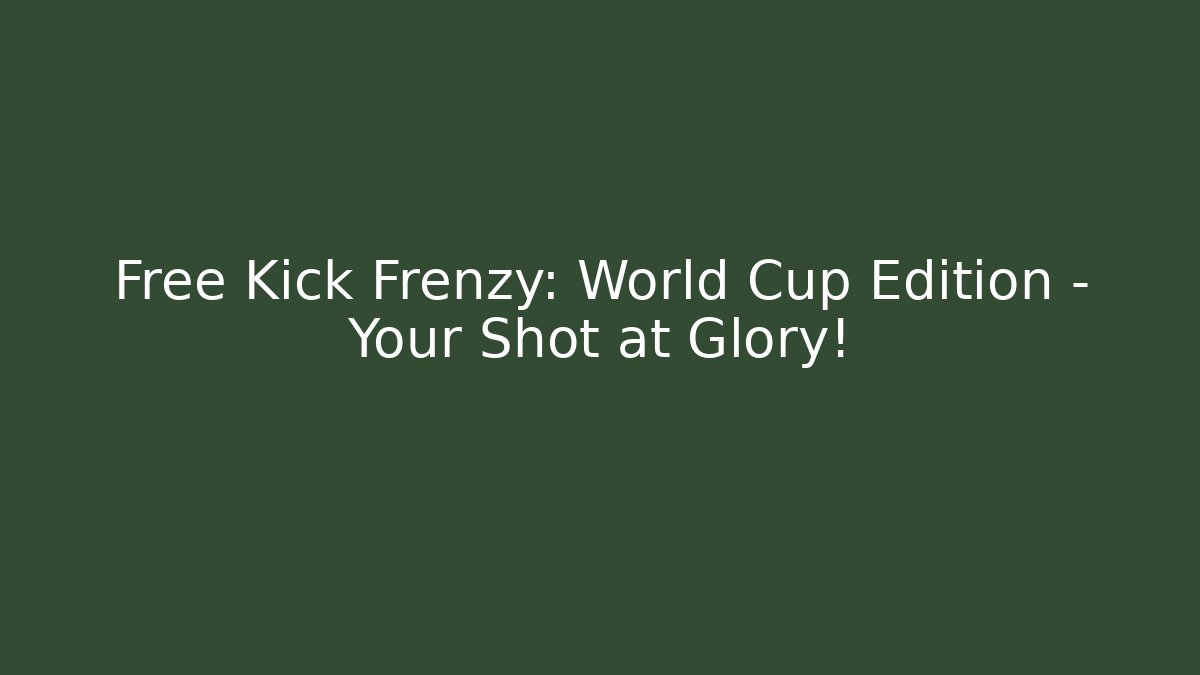 Free Kick Frenzy: World Cup Edition - Your Shot at Glory! - Celivion