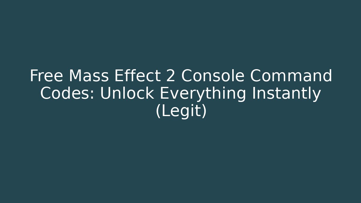 Free Mass Effect 2 Console Command Codes: Unlock Everything Instantly (Legit)