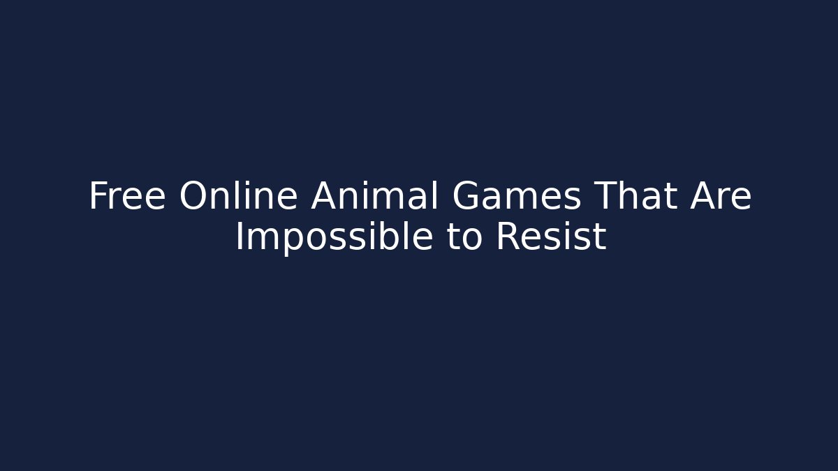 Free Online Animal Games That Are Impossible to Resist