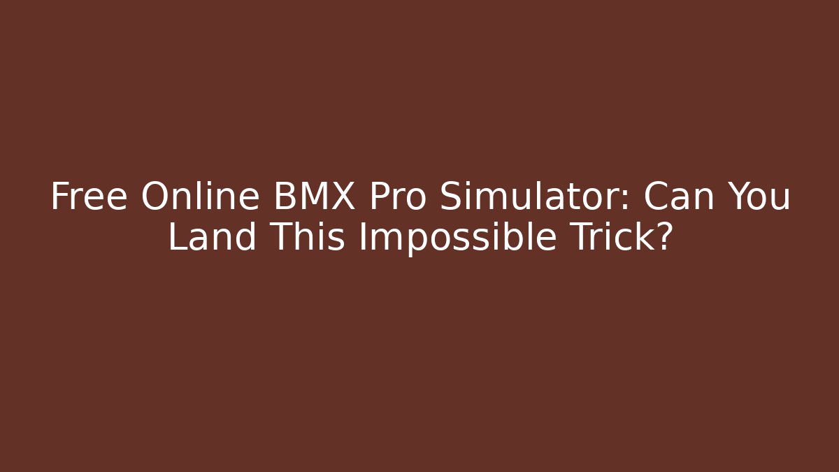 Free Online BMX Pro Simulator: Can You Land This Impossible Trick?