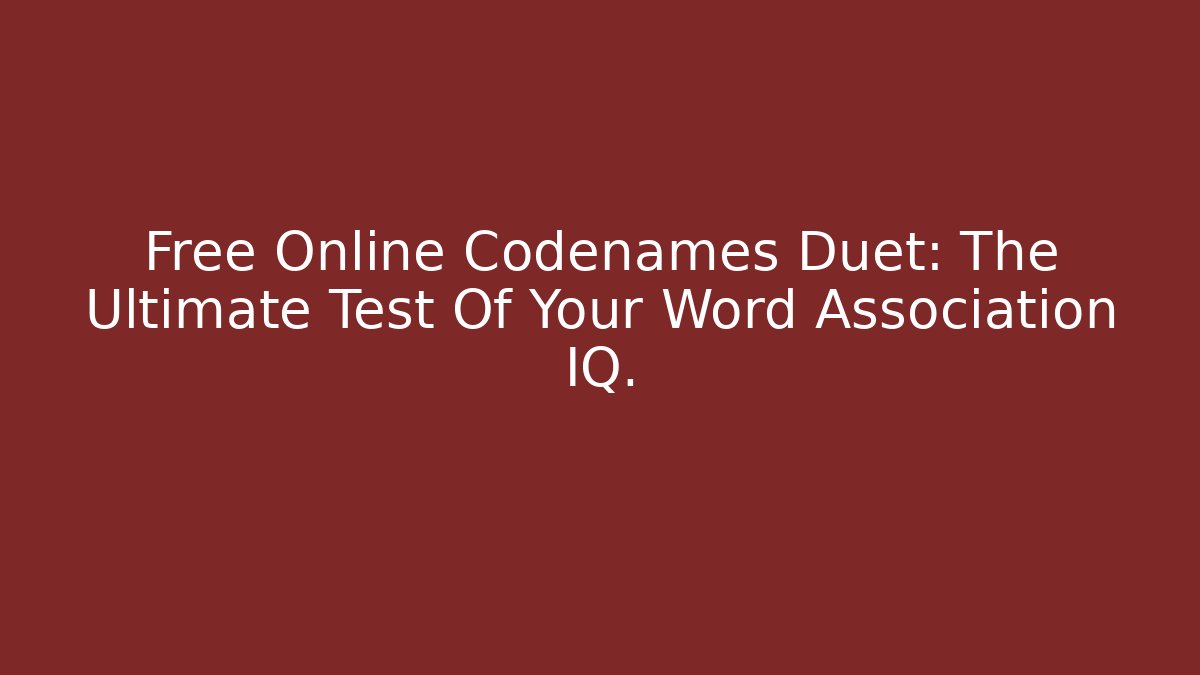 Free Online Codenames Duet: The Ultimate Test Of Your Word Association IQ.