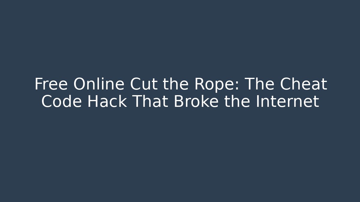 Free Online Cut the Rope: The Cheat Code Hack That Broke the Internet