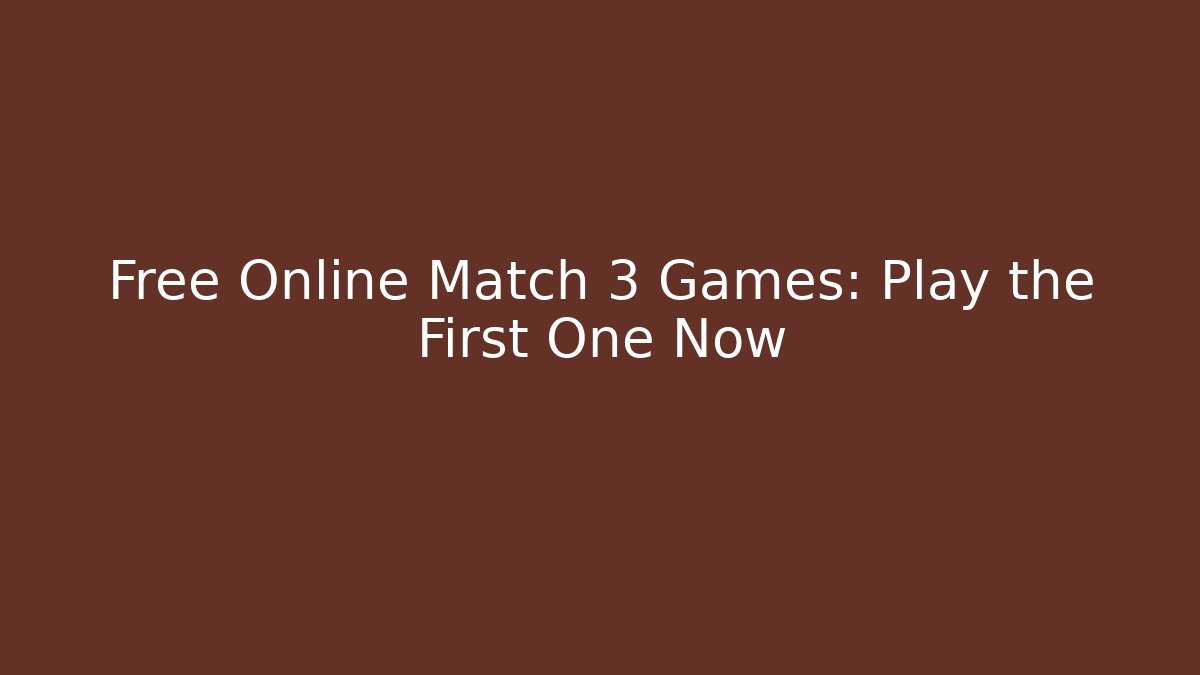 Free Online Match 3 Games: Play the First One Now