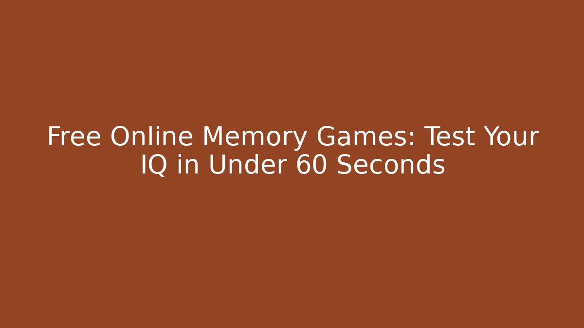 Free Online Memory Games: Test Your IQ in Under 60 Seconds