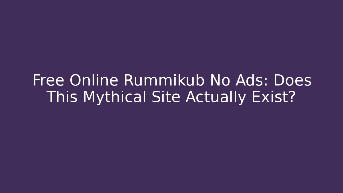 Free Online Rummikub No Ads: Does This Mythical Site Actually Exist?