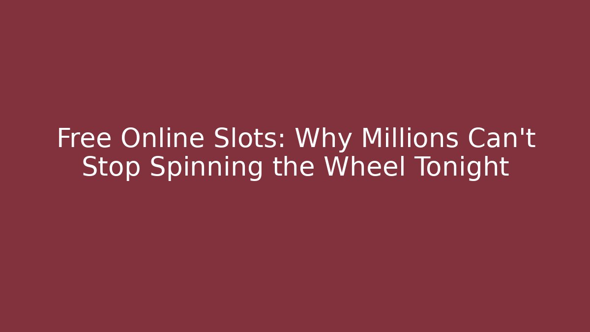 Free Online Slots: Why Millions Can't Stop Spinning the Wheel Tonight