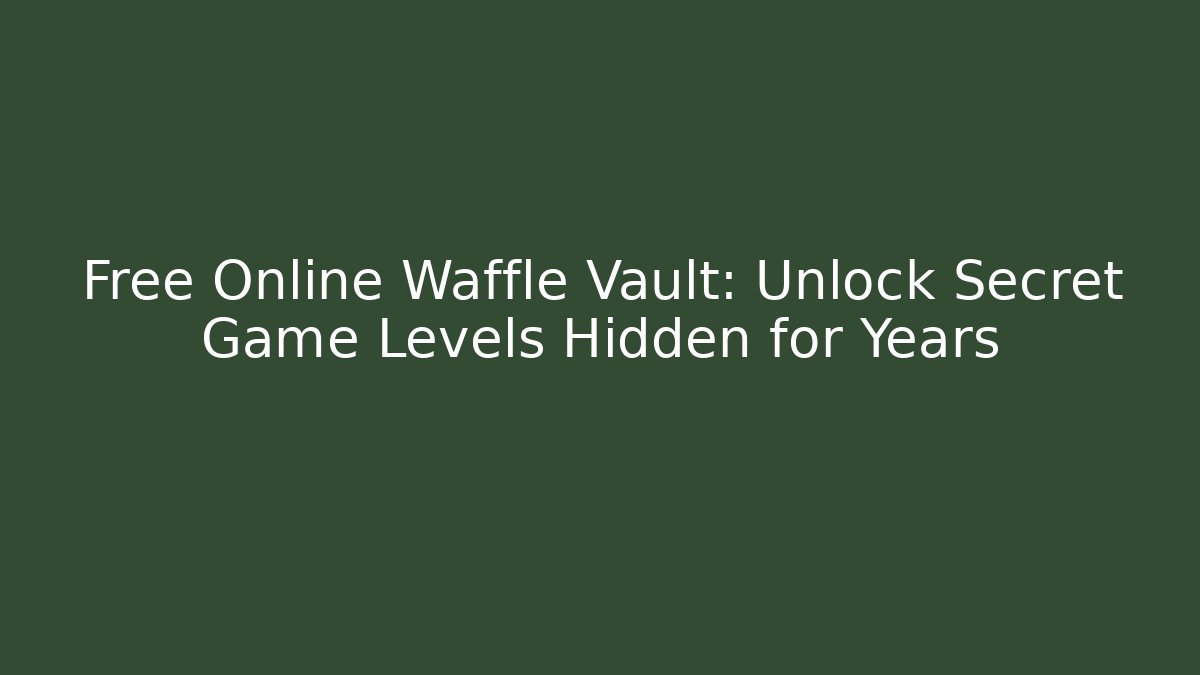 Free Online Waffle Vault: Unlock Secret Game Levels Hidden for Years