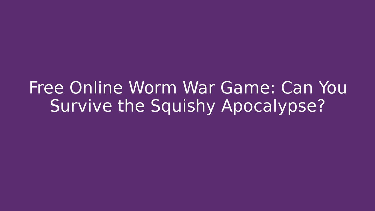 Free Online Worm War Game: Can You Survive the Squishy Apocalypse?