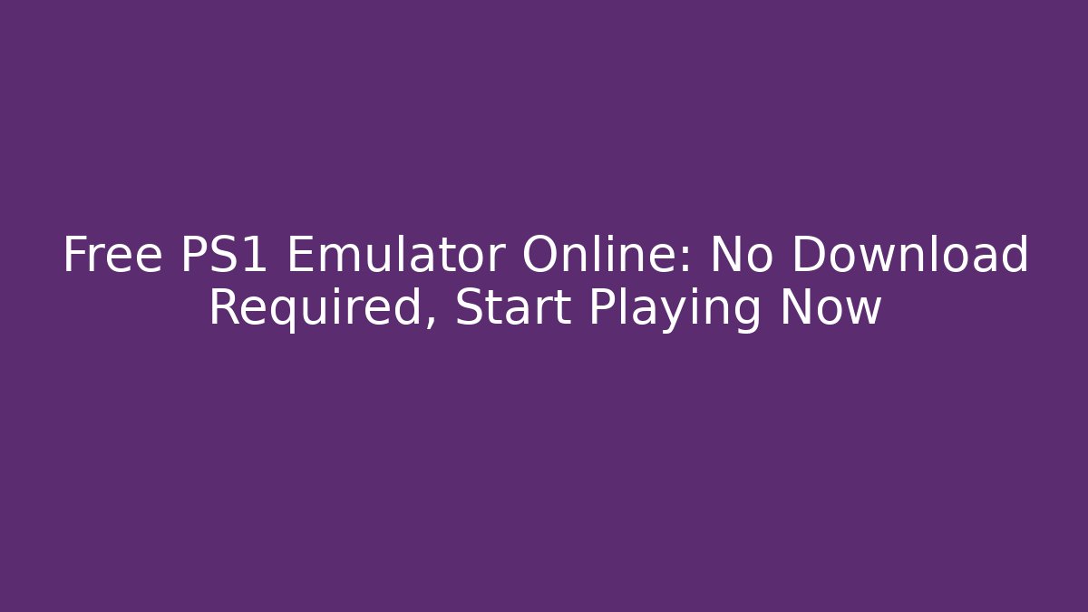 Free PS1 Emulator Online: No Download Required, Start Playing Now