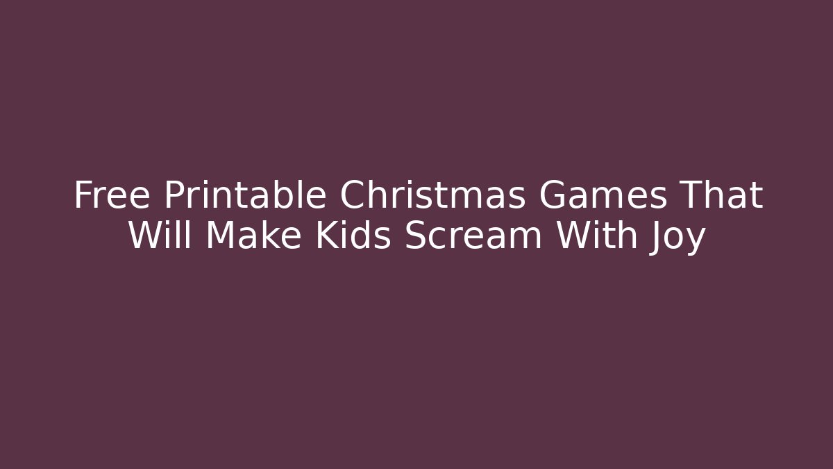 Free Printable Christmas Games That Will Make Kids Scream With Joy