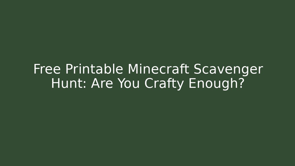 Free Printable Minecraft Scavenger Hunt: Are You Crafty Enough? - Celivion