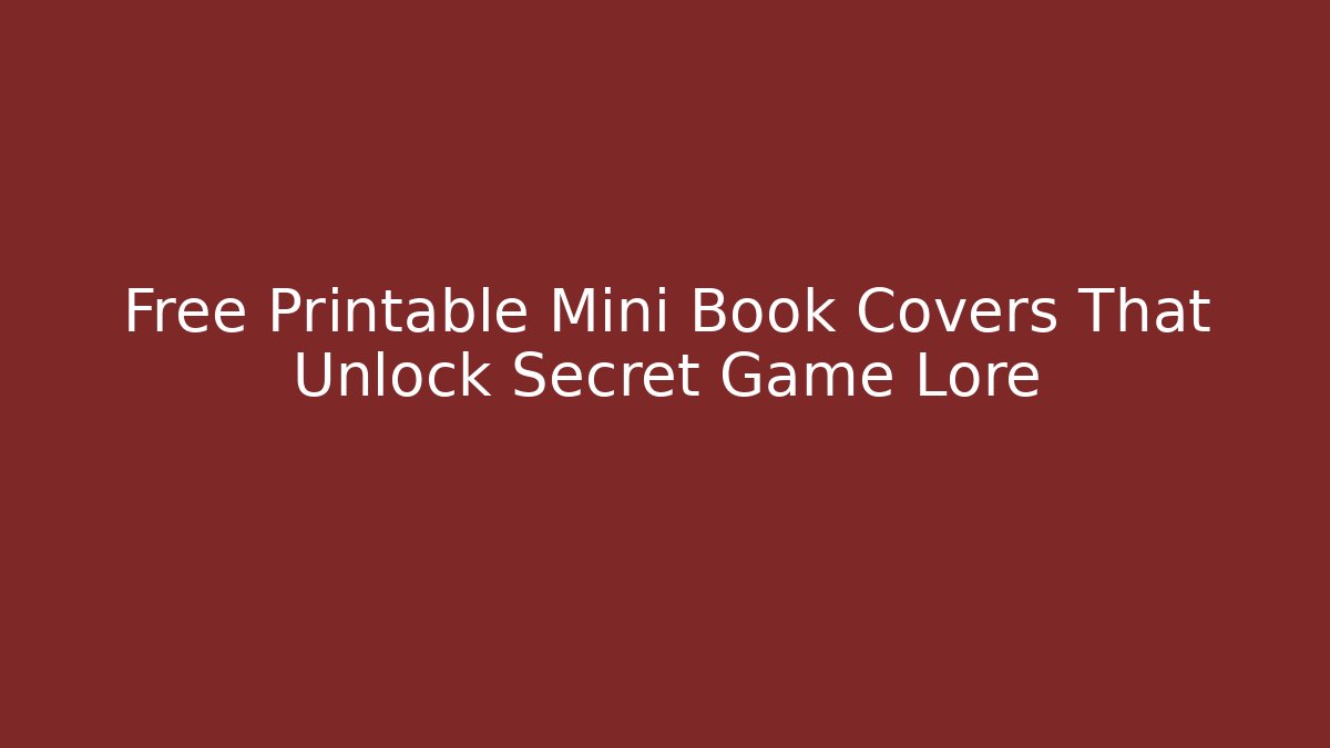 Free Printable Mini Book Covers That Unlock Secret Game Lore