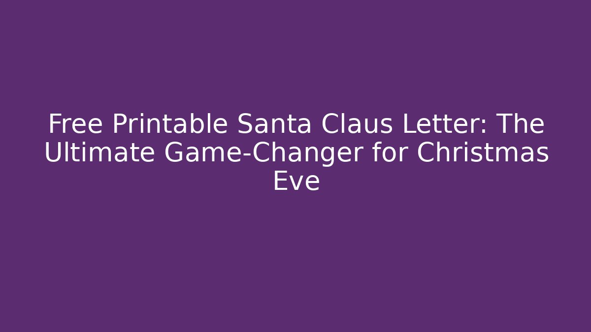 Free Printable Santa Claus Letter: The Ultimate Game-Changer for Christmas Eve
