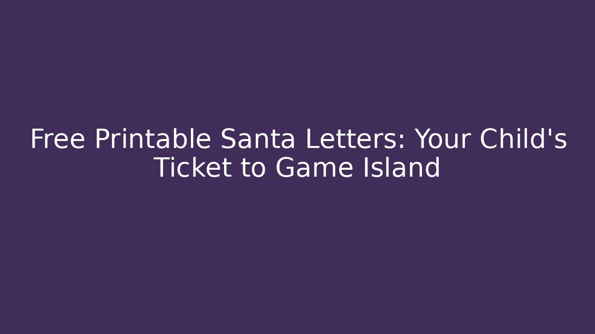 Free Printable Santa Letters: Your Child's Ticket to Game Island