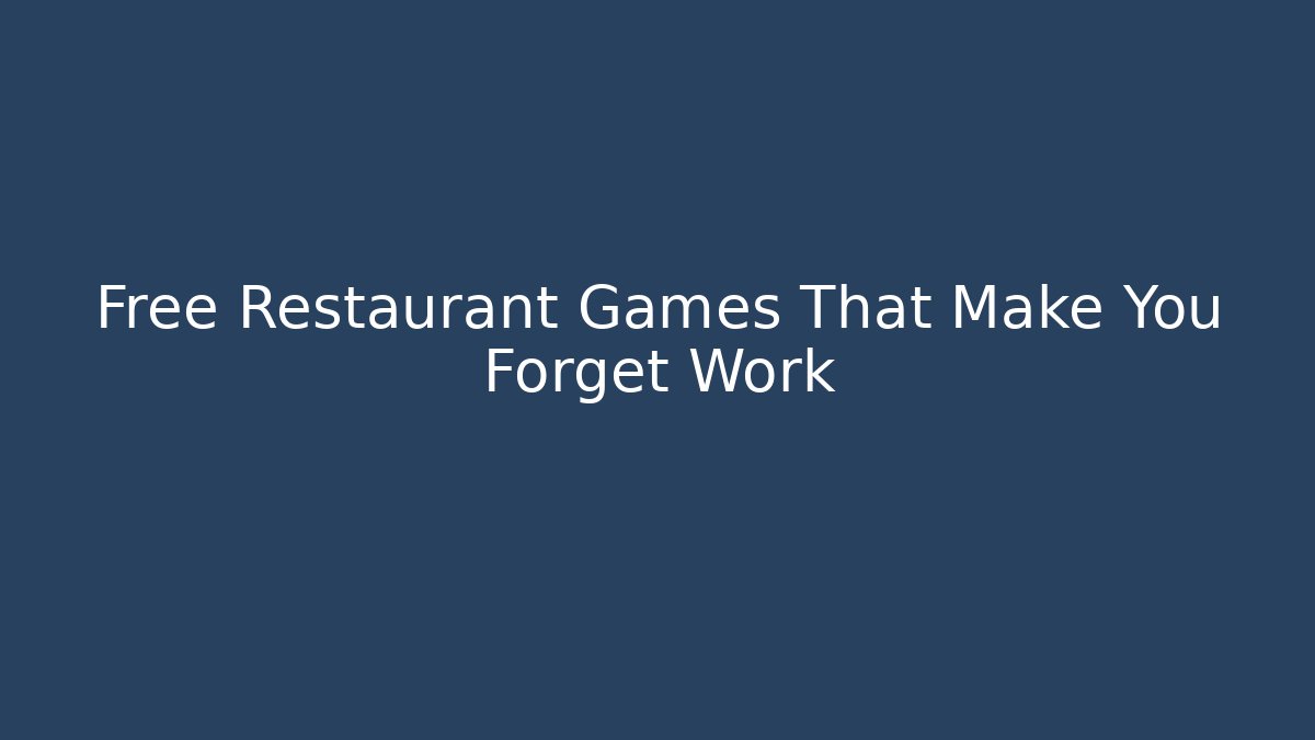 Free Restaurant Games That Make You Forget Work