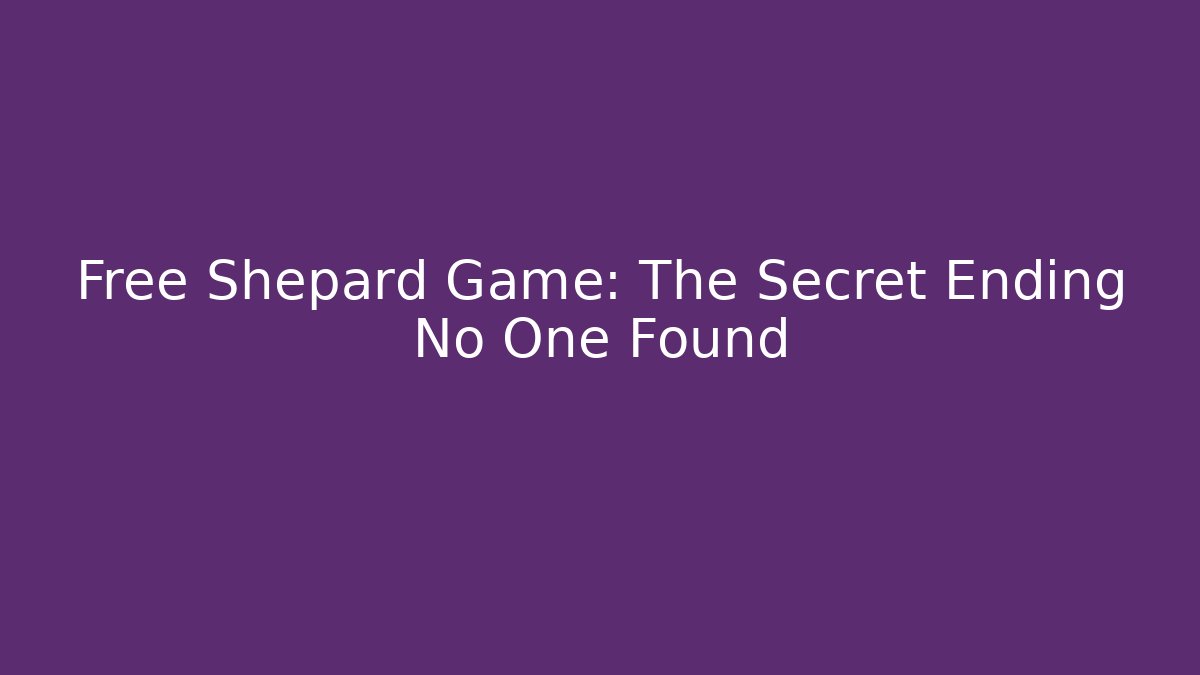 Free Shepard Game: The Secret Ending No One Found