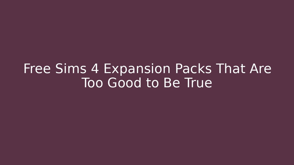 Free Sims 4 Expansion Packs That Are Too Good to Be True