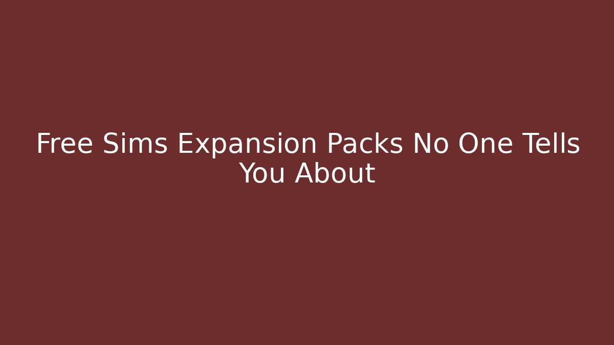Free Sims Expansion Packs No One Tells You About