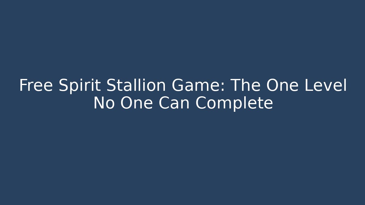 Free Spirit Stallion Game: The One Level No One Can Complete