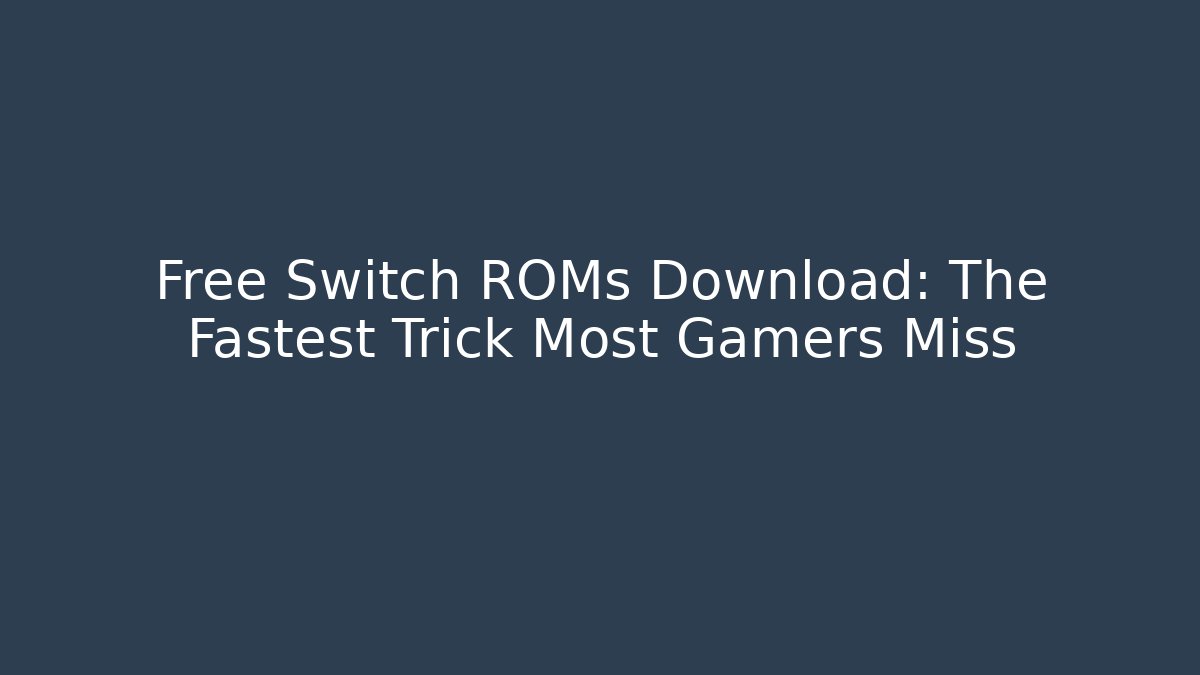 Free Switch ROMs Download: The Fastest Trick Most Gamers Miss