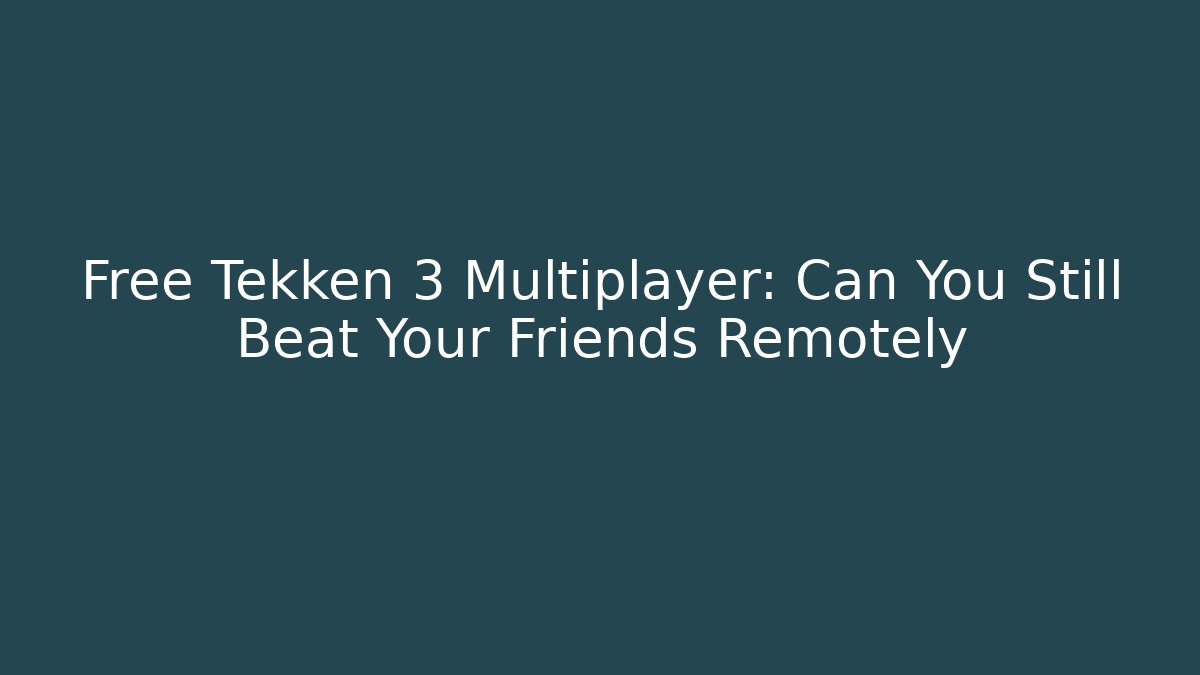Free Tekken 3 Multiplayer: Can You Still Beat Your Friends Remotely - Celivion