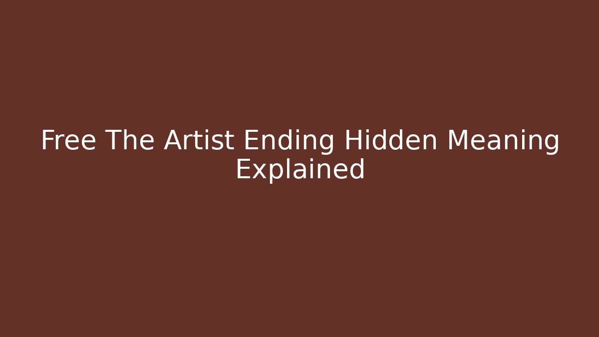 Free The Artist Ending Hidden Meaning Explained - Celivion