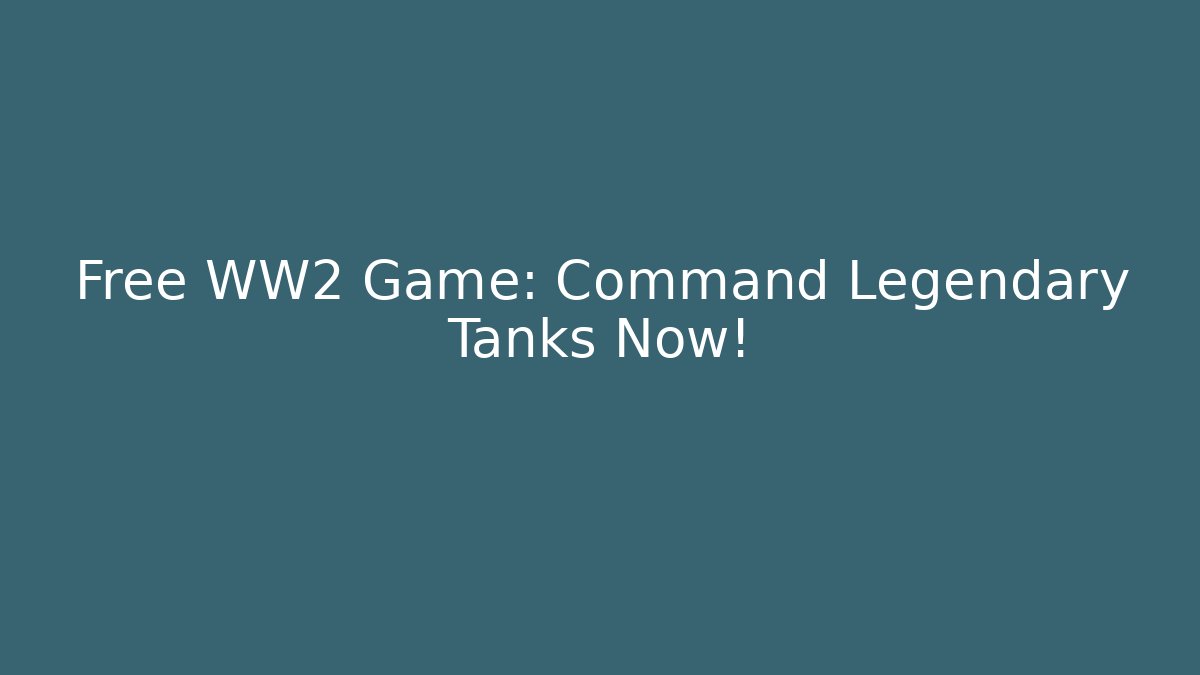 Free WW2 Game: Command Legendary Tanks Now!