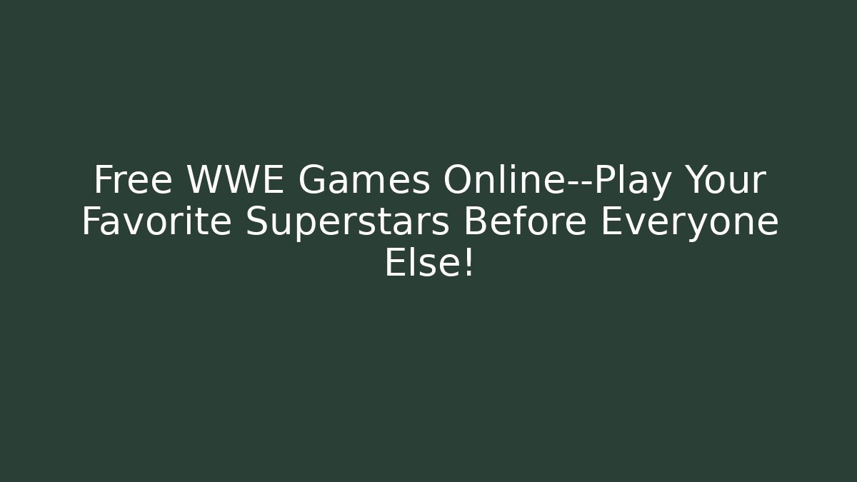 Free WWE Games Online—Play Your Favorite Superstars Before Everyone Else!