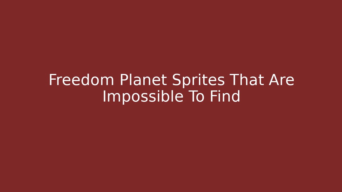 Freedom Planet Sprites That Are Impossible To Find - Celivion