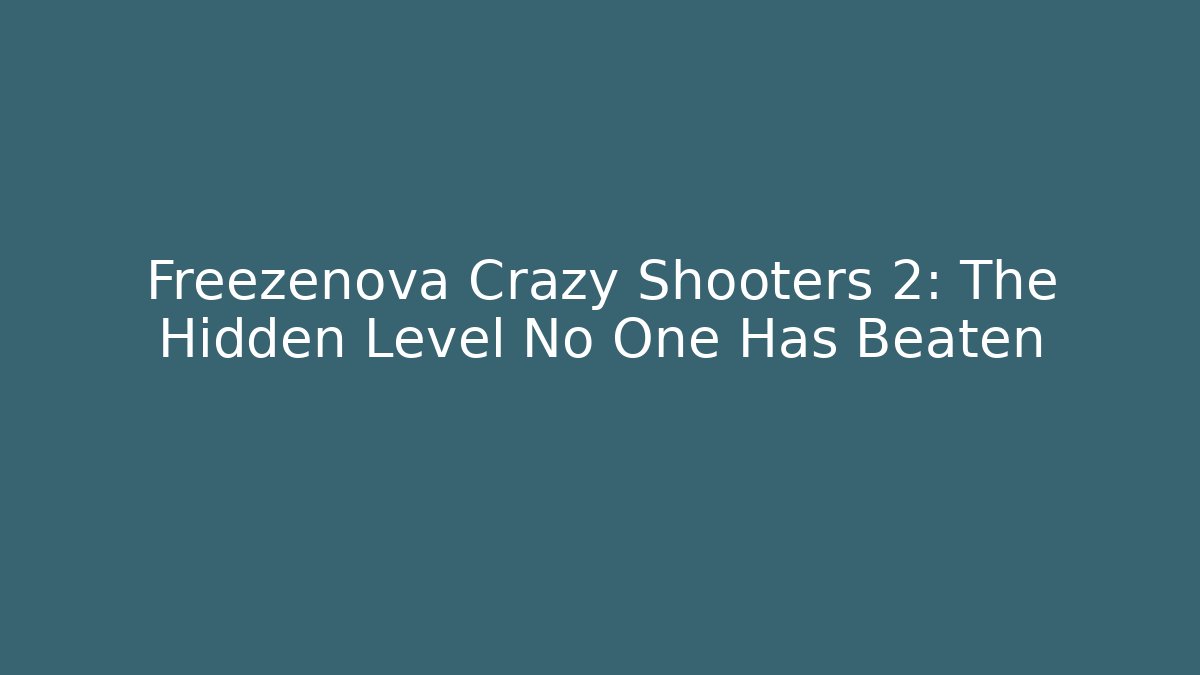 Freezenova Crazy Shooters 2: The Hidden Level No One Has Beaten