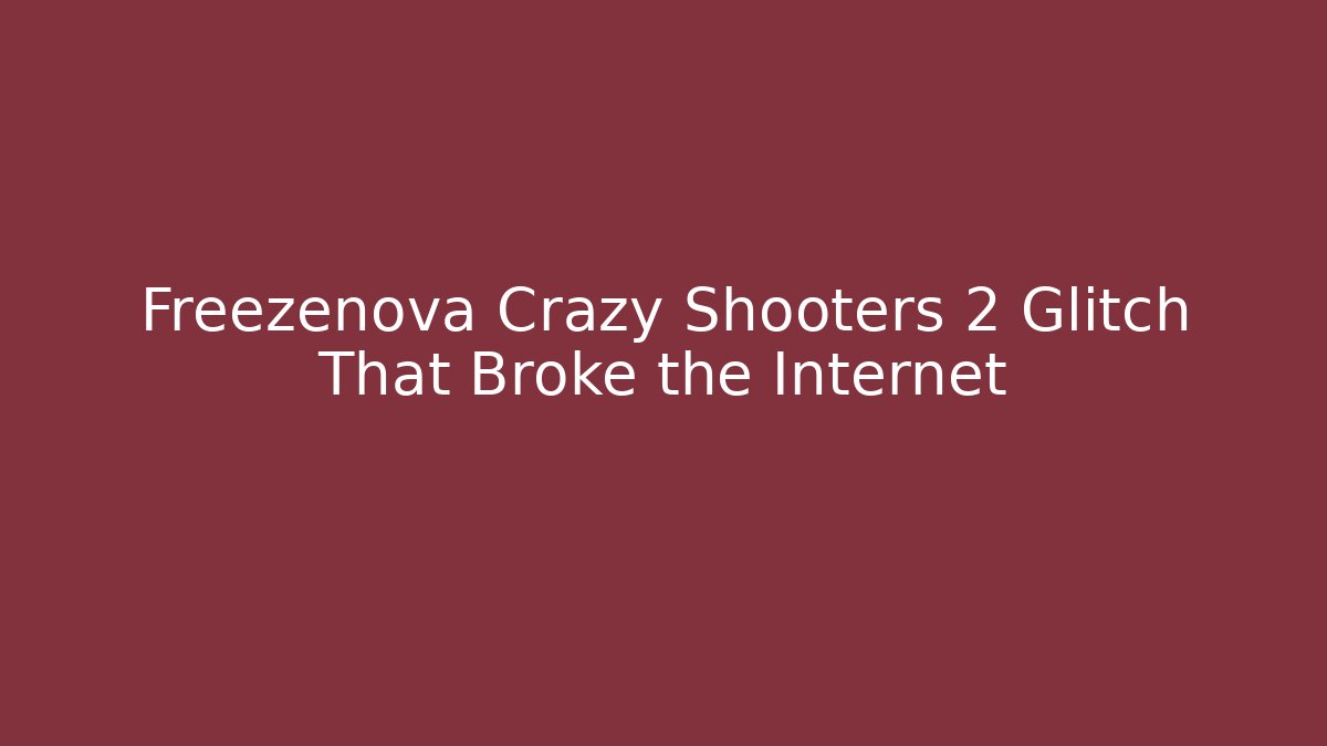 Freezenova Crazy Shooters 2 Glitch That Broke the Internet