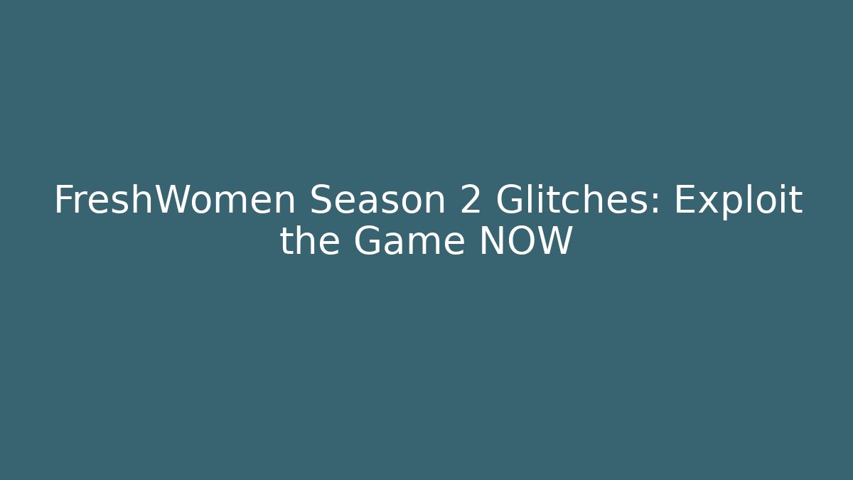 FreshWomen Season 2 Glitches: Exploit the Game NOW