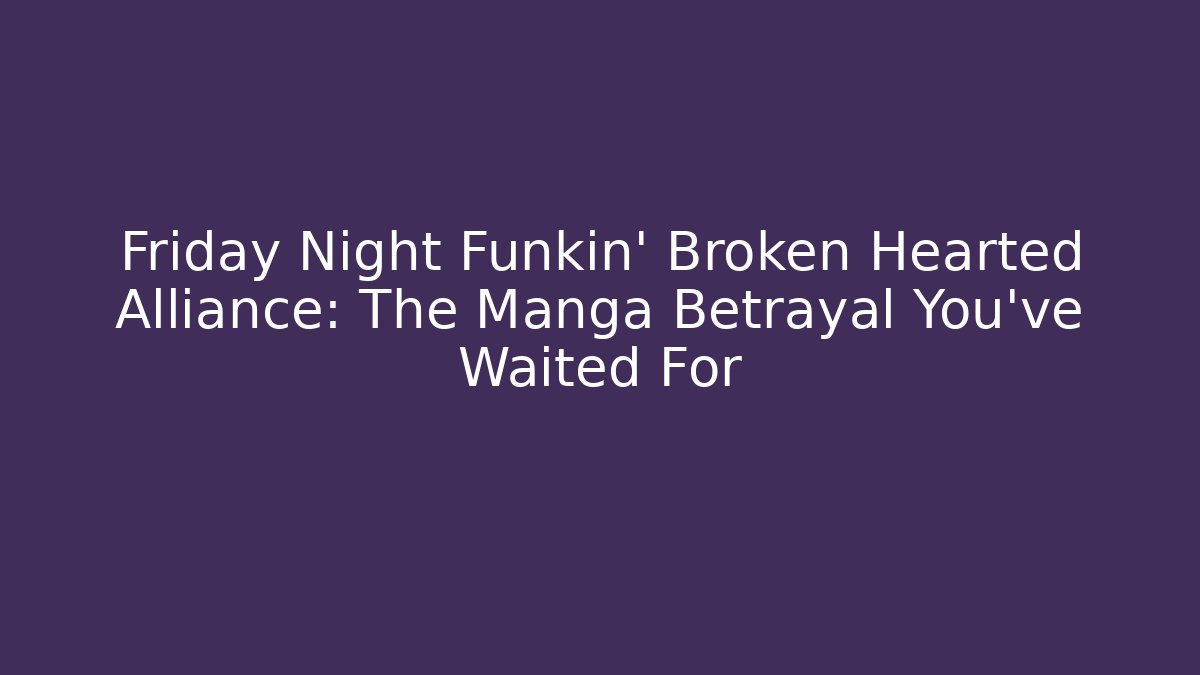 Friday Night Funkin’ Broken Hearted Alliance: The Manga Betrayal You’ve Waited For