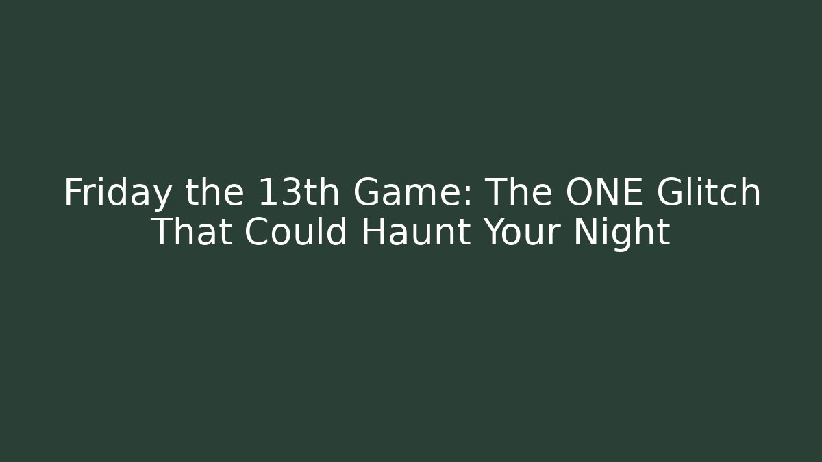 Friday the 13th Game: The ONE Glitch That Could Haunt Your Night