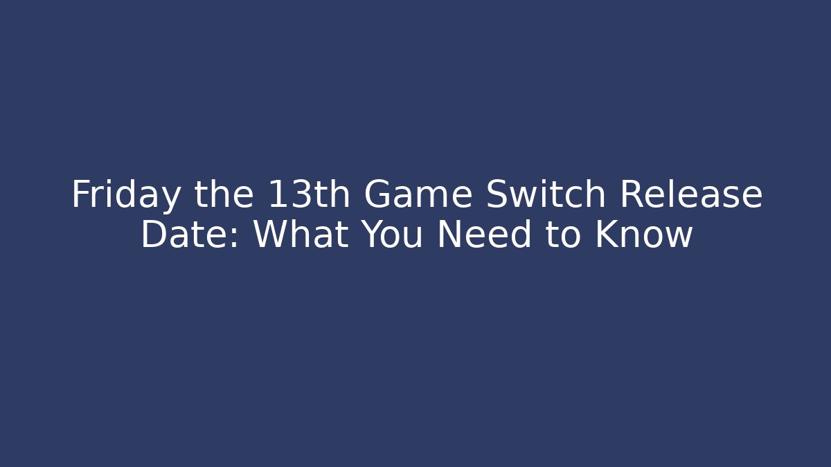 Friday the 13th Game Switch Release Date: What You Need to Know