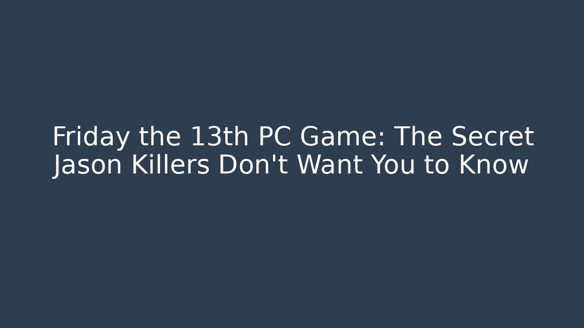 Friday the 13th PC Game: The Secret Jason Killers Don't Want You to Know