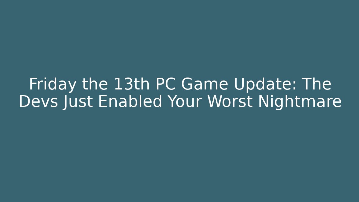 Friday the 13th PC Game Update: The Devs Just Enabled Your Worst Nightmare