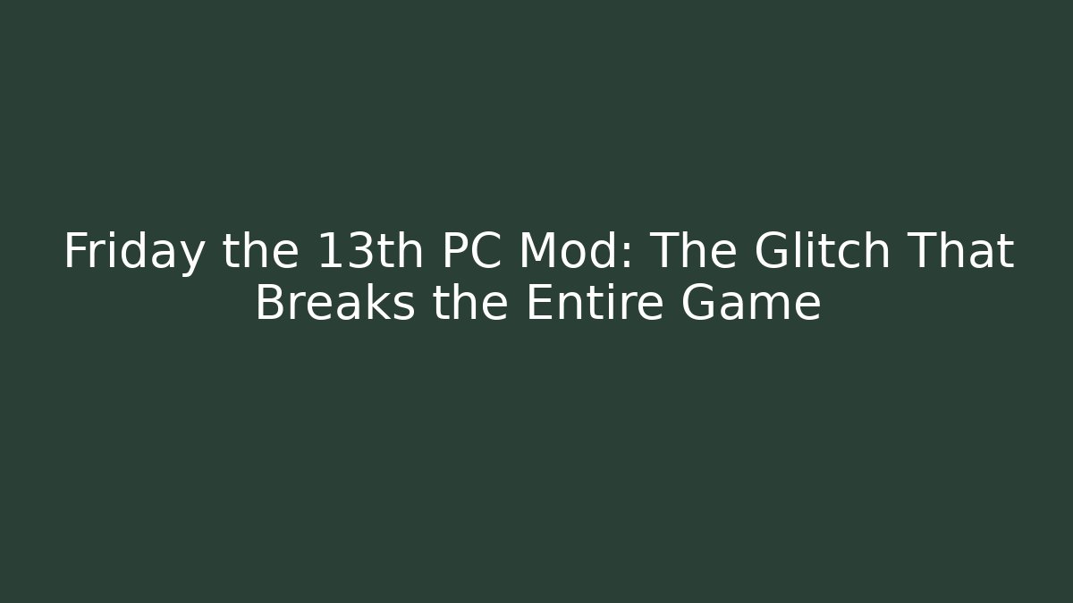Friday the 13th PC Mod: The Glitch That Breaks the Entire Game