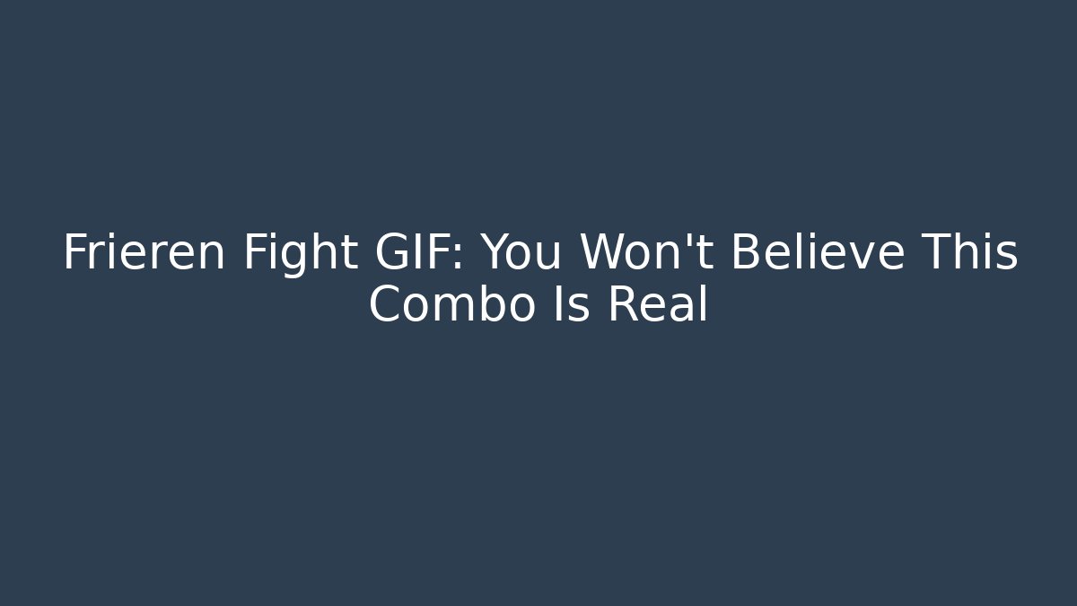 Frieren Fight GIF: You Won't Believe This Combo Is Real