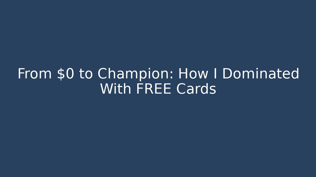 From $0 to Champion: How I Dominated With FREE Cards