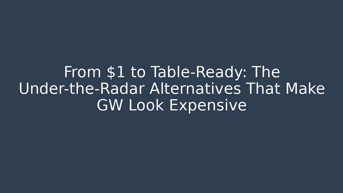 From $1 to Table-Ready: The Under-the-Radar Alternatives That Make GW Look Expensive - Celivion