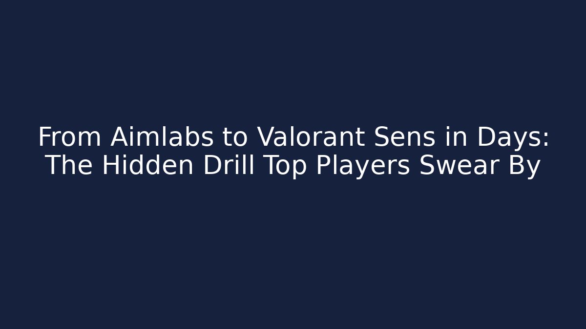 From Aimlabs to Valorant Sens in Days: The Hidden Drill Top Players Swear By