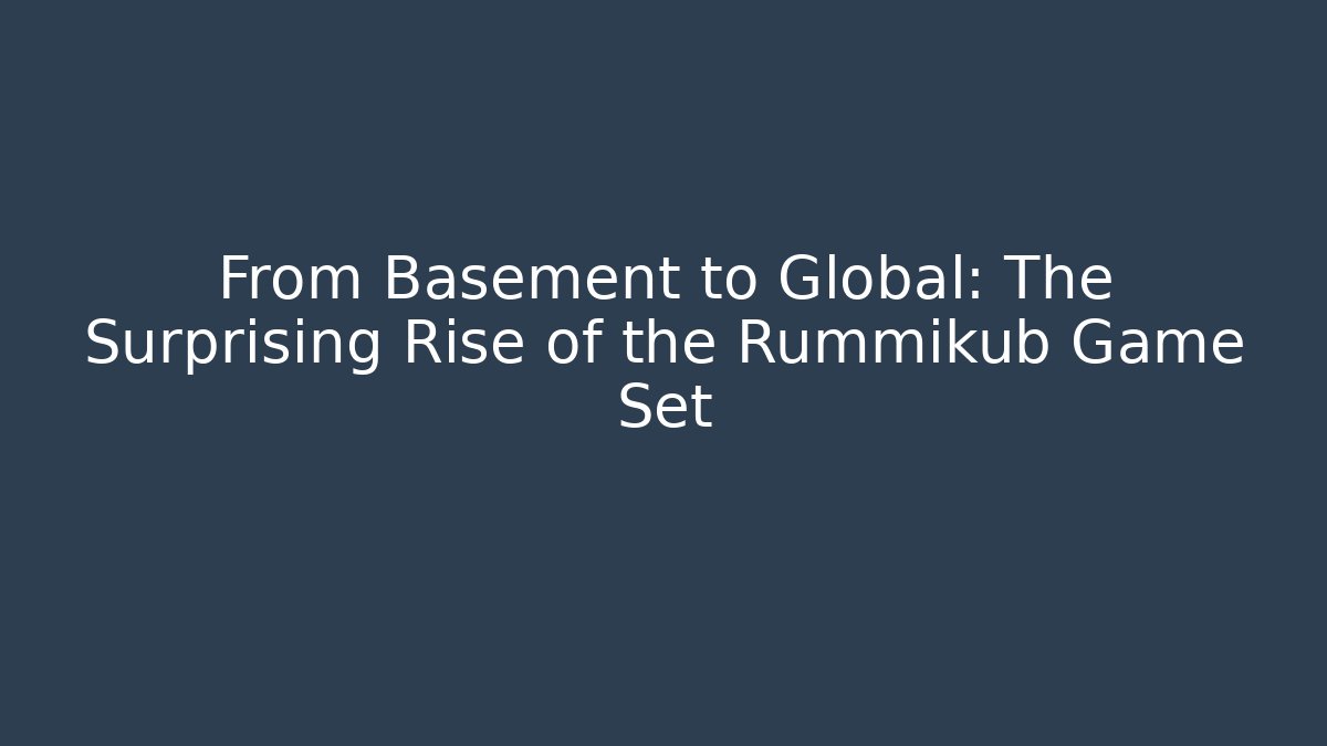 From Basement to Global: The Surprising Rise of the Rummikub Game Set