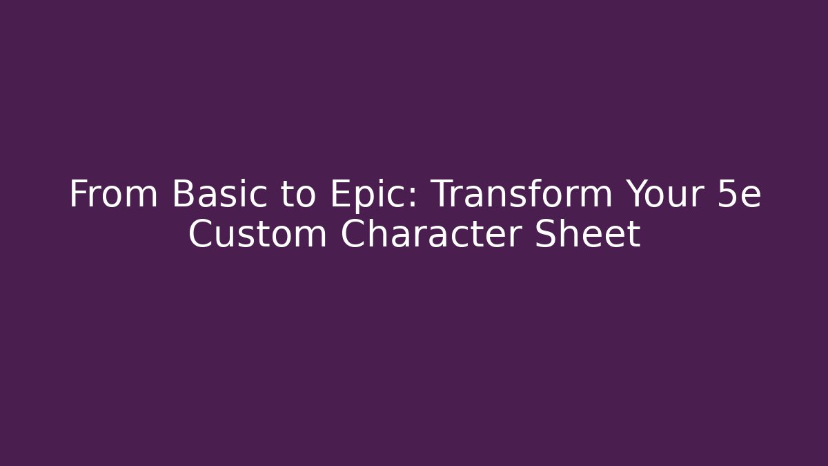 From Basic to Epic: Transform Your 5e Custom Character Sheet