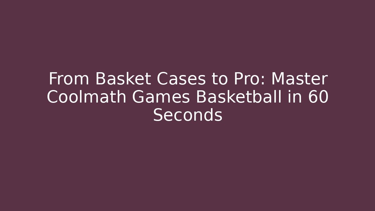 From Basket Cases to Pro: Master Coolmath Games Basketball in 60 Seconds - Celivion