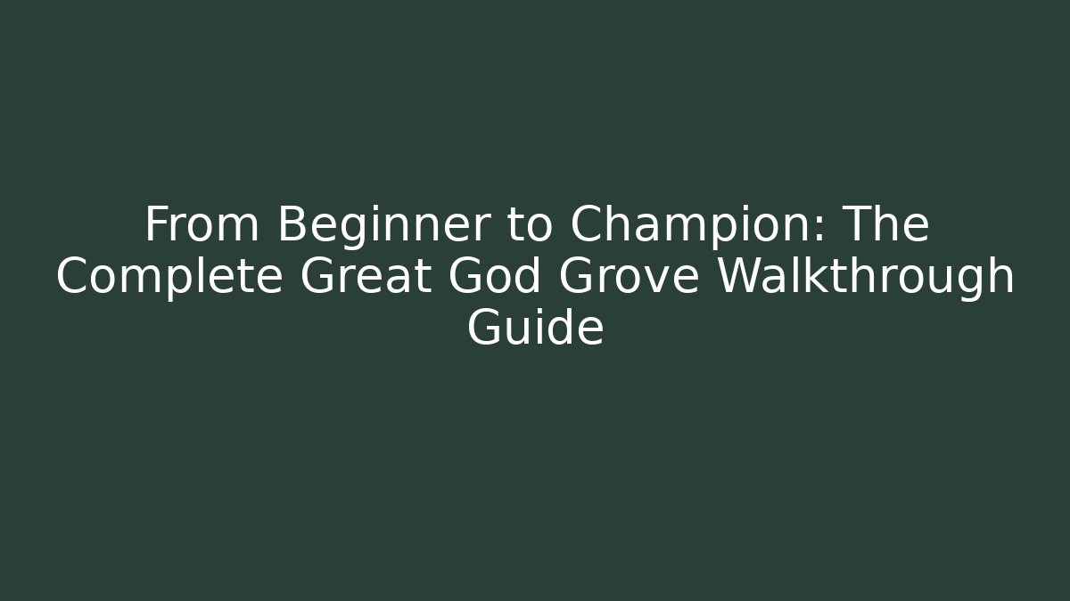 From Beginner to Champion: The Complete Great God Grove Walkthrough Guide