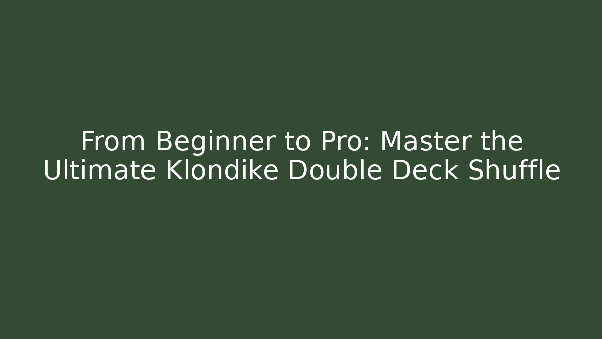 From Beginner to Pro: Master the Ultimate Klondike Double Deck Shuffle