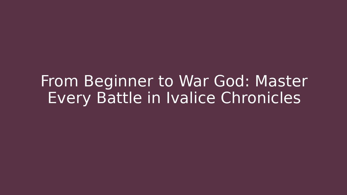 From Beginner to War God: Master Every Battle in Ivalice Chronicles