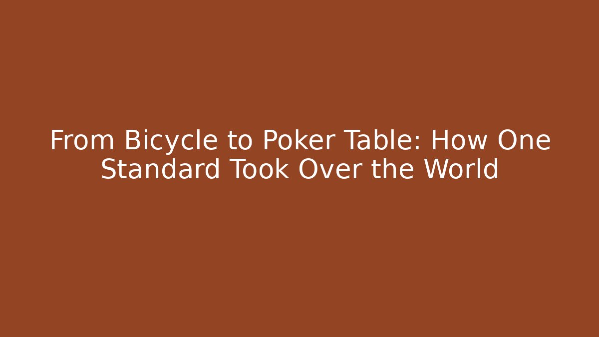 From Bicycle to Poker Table: How One Standard Took Over the World